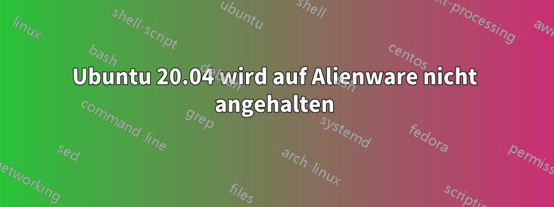Ubuntu 20.04 wird auf Alienware nicht angehalten