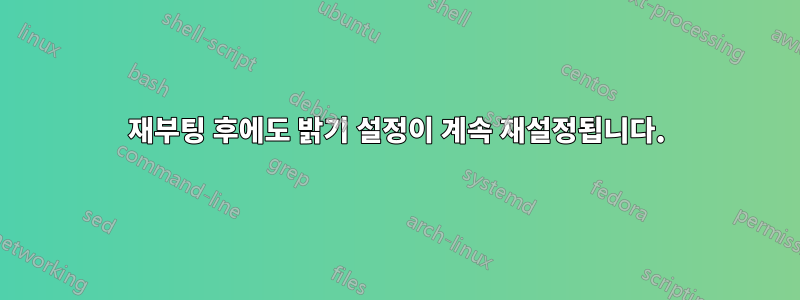 재부팅 후에도 밝기 설정이 계속 재설정됩니다.