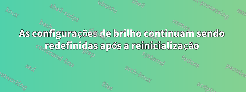 As configurações de brilho continuam sendo redefinidas após a reinicialização