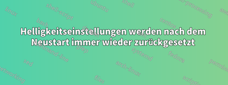 Helligkeitseinstellungen werden nach dem Neustart immer wieder zurückgesetzt