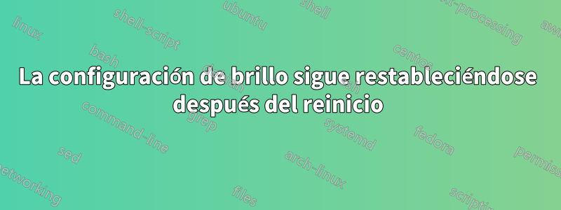 La configuración de brillo sigue restableciéndose después del reinicio