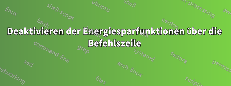 Deaktivieren der Energiesparfunktionen über die Befehlszeile