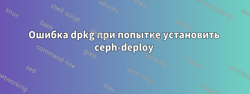 Ошибка dpkg при попытке установить ceph-deploy