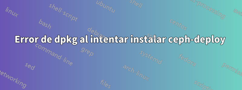 Error de dpkg al intentar instalar ceph-deploy