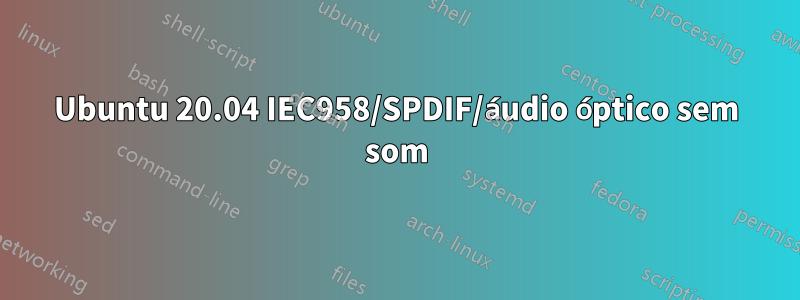 Ubuntu 20.04 IEC958/SPDIF/áudio óptico sem som