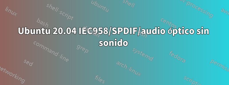 Ubuntu 20.04 IEC958/SPDIF/audio óptico sin sonido