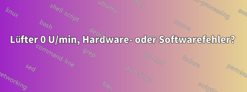 Lüfter 0 U/min, Hardware- oder Softwarefehler?