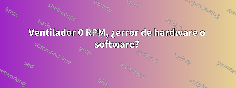 Ventilador 0 RPM, ¿error de hardware o software?