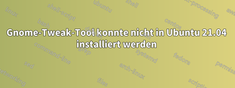Gnome-Tweak-Tool konnte nicht in Ubuntu 21.04 installiert werden