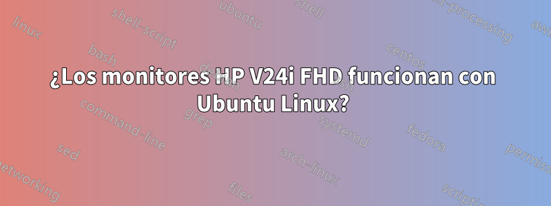¿Los monitores HP V24i FHD funcionan con Ubuntu Linux?