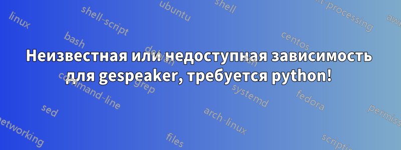 Неизвестная или недоступная зависимость для gespeaker, требуется python!