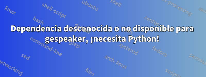 Dependencia desconocida o no disponible para gespeaker, ¡necesita Python!