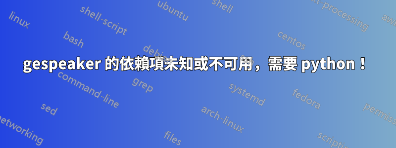 gespeaker 的依賴項未知或不可用，需要 python！