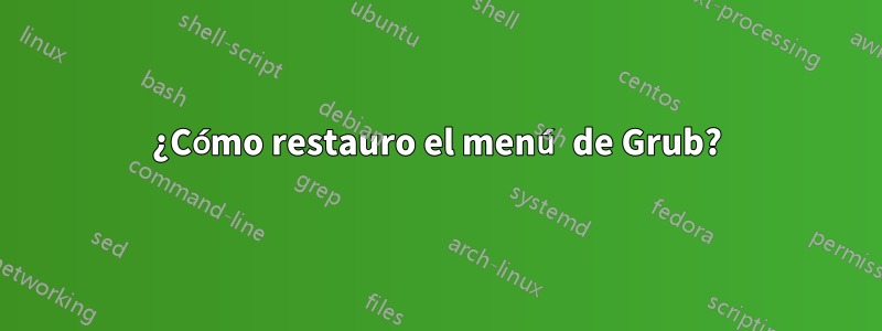 ¿Cómo restauro el menú de Grub?