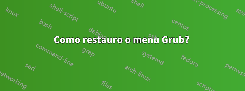 Como restauro o menu Grub?