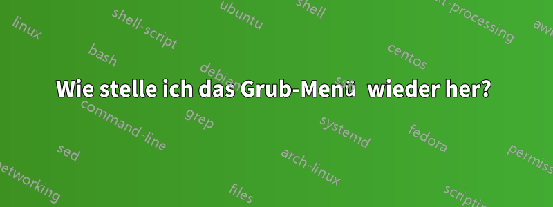 Wie stelle ich das Grub-Menü wieder her?