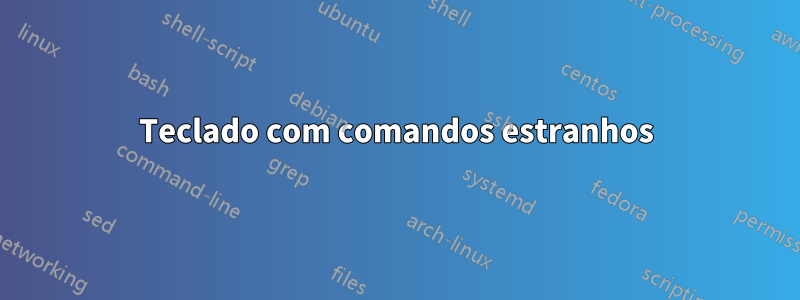 Teclado com comandos estranhos
