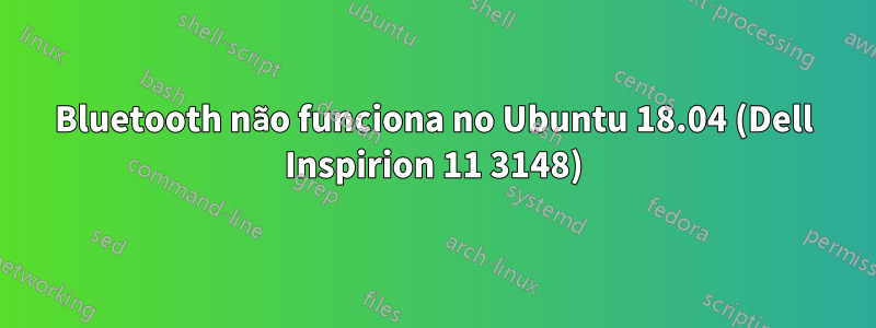 Bluetooth não funciona no Ubuntu 18.04 (Dell Inspirion 11 3148)