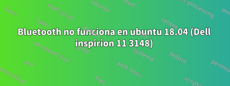 Bluetooth no funciona en ubuntu 18.04 (Dell inspirion 11 3148)