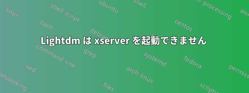 Lightdm は xserver を起動できません