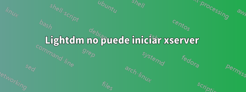 Lightdm no puede iniciar xserver