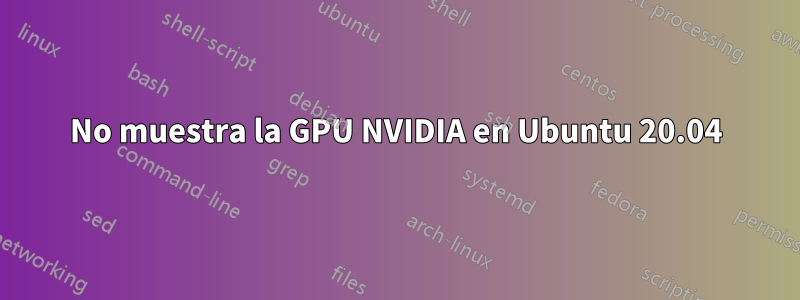 No muestra la GPU NVIDIA en Ubuntu 20.04