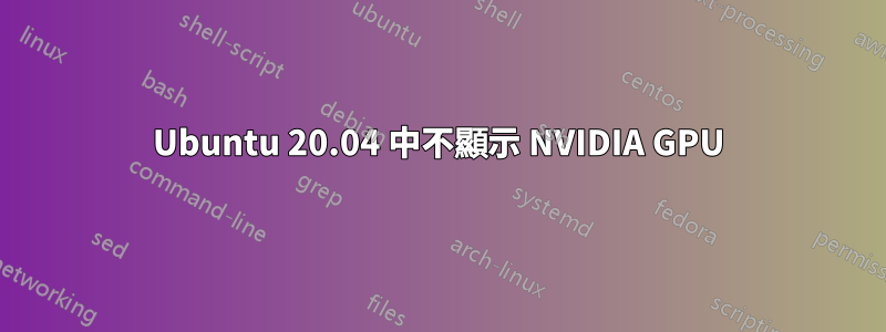 Ubuntu 20.04 中不顯示 NVIDIA GPU