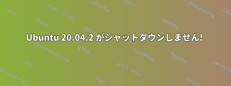 Ubuntu 20.04.2 がシャットダウンしません!