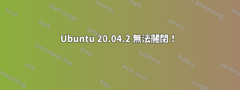 Ubuntu 20.04.2 無法關閉！