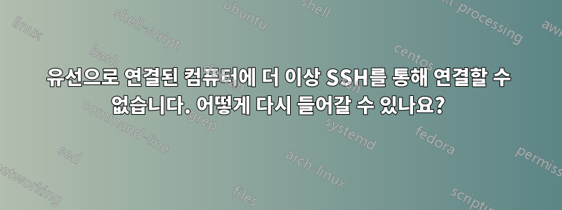 유선으로 연결된 컴퓨터에 더 이상 SSH를 통해 연결할 수 없습니다. 어떻게 다시 들어갈 수 있나요?