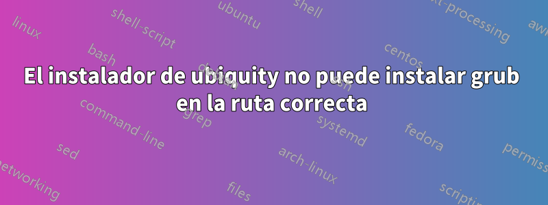 El instalador de ubiquity no puede instalar grub en la ruta correcta