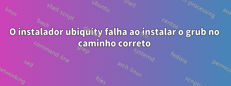 O instalador ubiquity falha ao instalar o grub no caminho correto