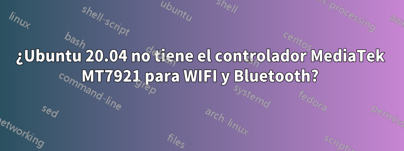 ¿Ubuntu 20.04 no tiene el controlador MediaTek MT7921 para WIFI y Bluetooth?