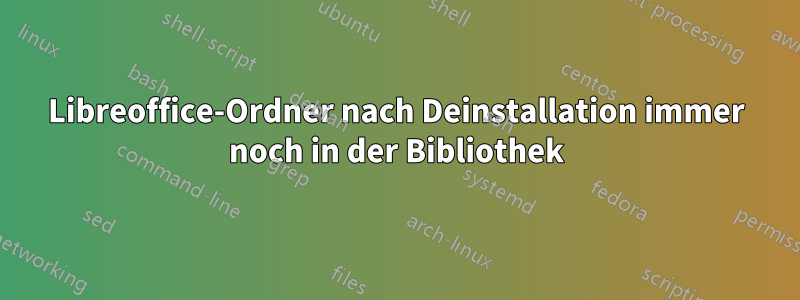 Libreoffice-Ordner nach Deinstallation immer noch in der Bibliothek