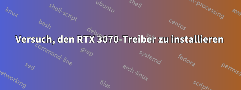 Versuch, den RTX 3070-Treiber zu installieren