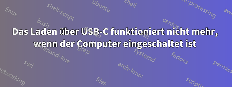 Das Laden über USB-C funktioniert nicht mehr, wenn der Computer eingeschaltet ist