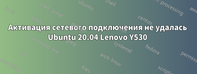 Активация сетевого подключения не удалась Ubuntu 20.04 Lenovo Y530