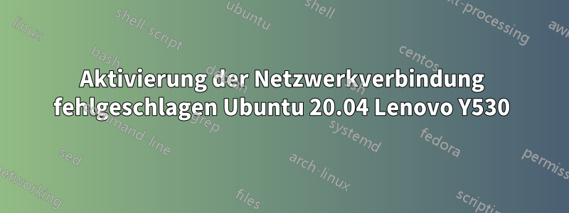 Aktivierung der Netzwerkverbindung fehlgeschlagen Ubuntu 20.04 Lenovo Y530