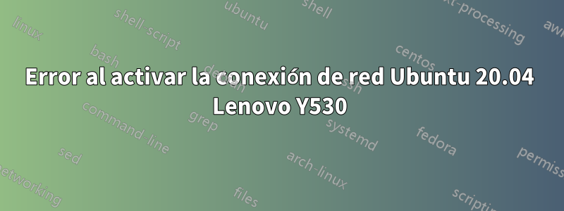 Error al activar la conexión de red Ubuntu 20.04 Lenovo Y530