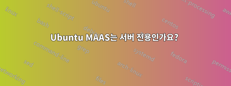 Ubuntu MAAS는 서버 전용인가요?