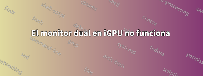 El monitor dual en iGPU no funciona