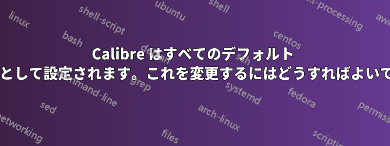 Calibre はすべてのデフォルト アプリとして設定されます。これを変更するにはどうすればよいですか?