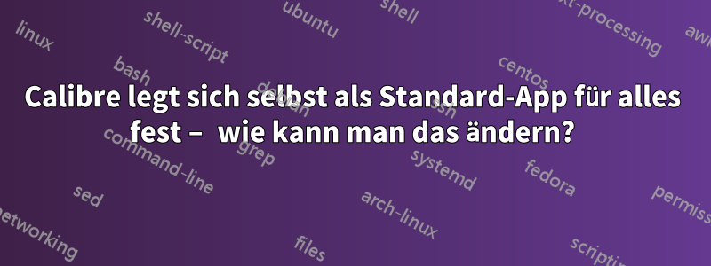 Calibre legt sich selbst als Standard-App für alles fest – wie kann man das ändern?