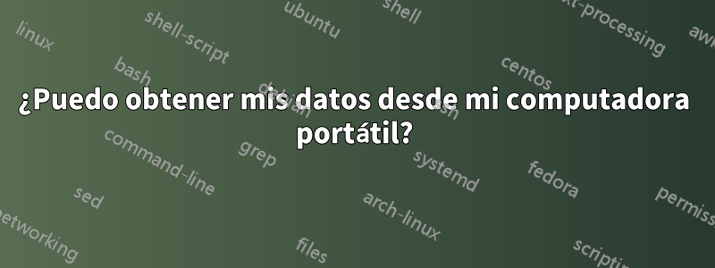 ¿Puedo obtener mis datos desde mi computadora portátil?