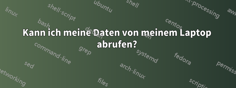 Kann ich meine Daten von meinem Laptop abrufen?