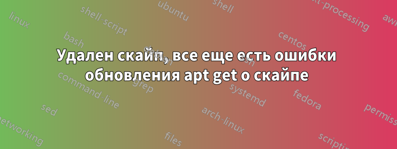 Удален скайп, все еще есть ошибки обновления apt get о скайпе