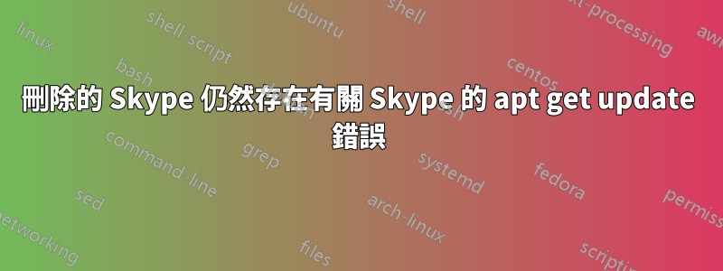 刪除的 Skype 仍然存在有關 Skype 的 apt get update 錯誤