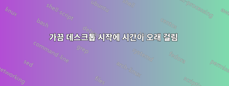 가끔 데스크톱 시작에 시간이 오래 걸림