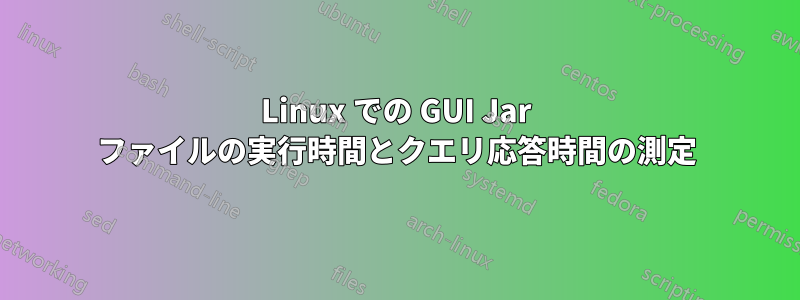 Linux での GUI Jar ファイルの実行時間とクエリ応答時間の測定