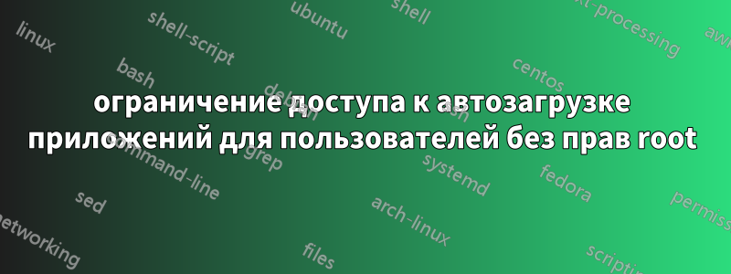 ограничение доступа к автозагрузке приложений для пользователей без прав root